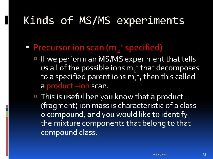 Kinds of MS/MS experiments Precursor ion scan (m 2+ specified) If we perform an