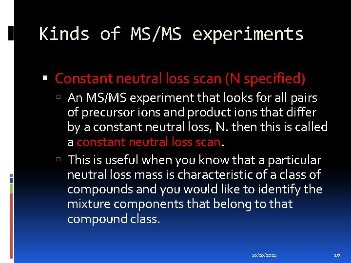Kinds of MS/MS experiments Constant neutral loss scan (N specified) An MS/MS experiment that