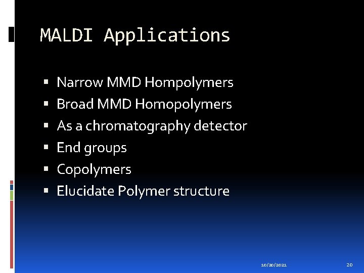 MALDI Applications Narrow MMD Hompolymers Broad MMD Homopolymers As a chromatography detector End groups