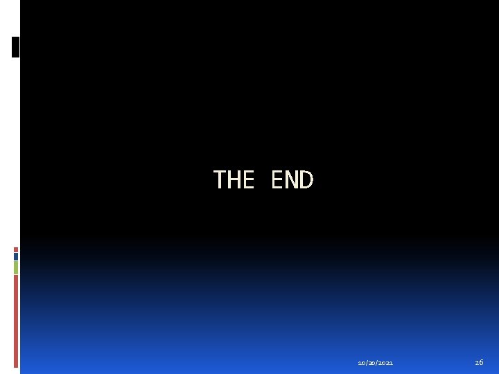 THE END 10/20/2021 26 
