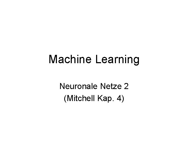 Machine Learning Neuronale Netze 2 (Mitchell Kap. 4) 