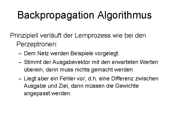 Backpropagation Algorithmus Prinzipiell verläuft der Lernprozess wie bei den Perzeptronen: – Dem Netz werden