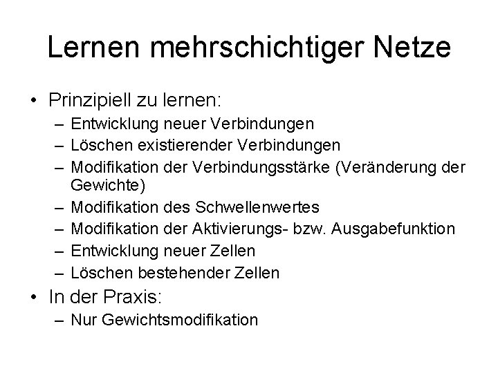 Lernen mehrschichtiger Netze • Prinzipiell zu lernen: – Entwicklung neuer Verbindungen – Löschen existierender