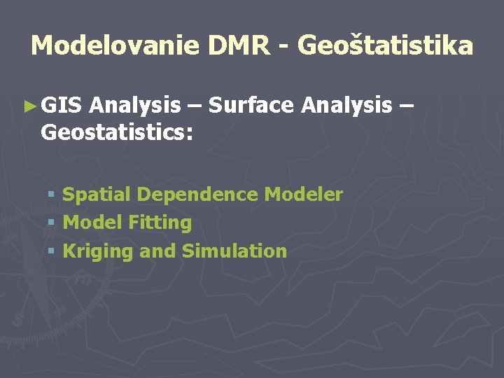 Modelovanie DMR - Geoštatistika ► GIS Analysis – Surface Analysis – Geostatistics: § Spatial