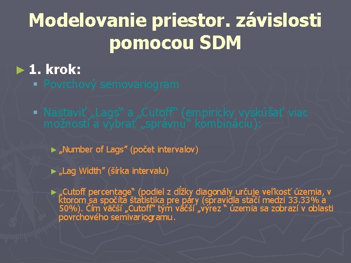 Modelovanie priestor. závislosti pomocou SDM ► 1. krok: § Povrchový semovariogram § Nastaviť „Lags“