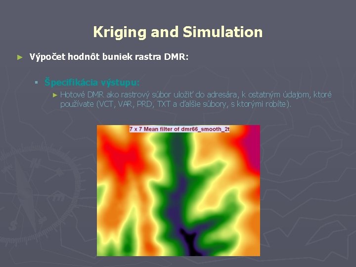 Kriging and Simulation ► Výpočet hodnôt buniek rastra DMR: § Špecifikácia výstupu: ► Hotové