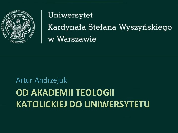 Artur Andrzejuk OD AKADEMII TEOLOGII KATOLICKIEJ DO UNIWERSYTETU 