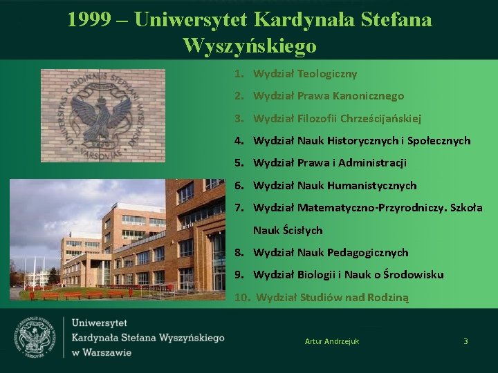 1999 – Uniwersytet Kardynała Stefana Wyszyńskiego 1. Wydział Teologiczny 2. Wydział Prawa Kanonicznego 3.