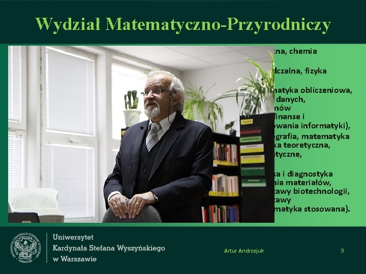 Wydział Matematyczno-Przyrodniczy CHEMIA (chemia fizyczna, chemia organiczna), FIZYKA (fizyka doświadczalna, fizyka teoretyczna), INFORMATYKA (informatyka