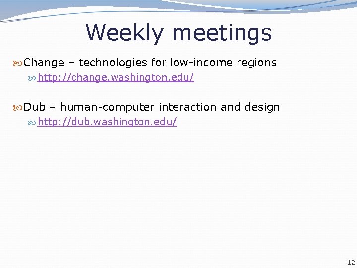Weekly meetings Change – technologies for low-income regions http: //change. washington. edu/ Dub –