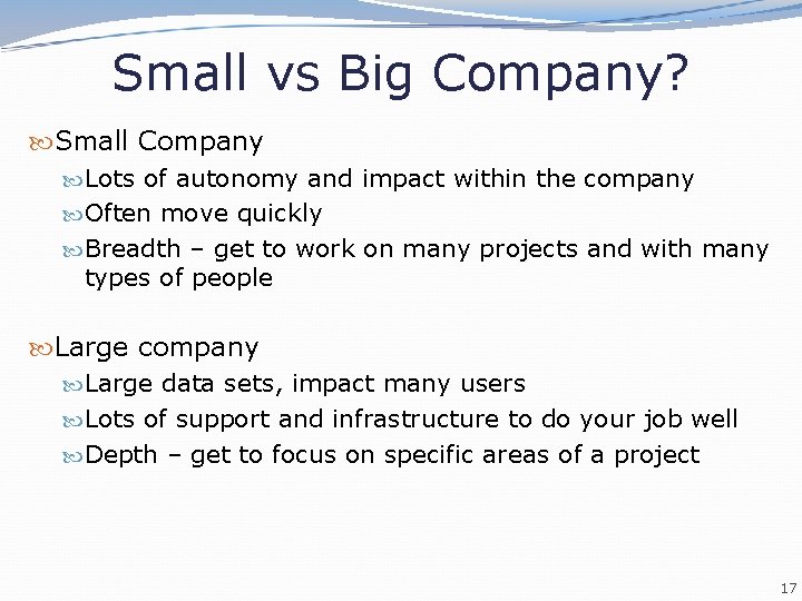 Small vs Big Company? Small Company Lots of autonomy and impact within the company