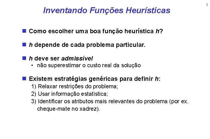 Inventando Funções Heurísticas Como escolher uma boa função heurística h? h depende de cada