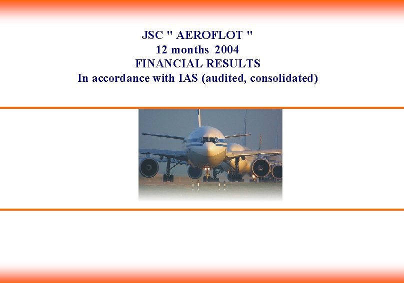 JSC " AEROFLOT " 12 months 2004 FINANCIAL RESULTS In accordance with IAS (audited,
