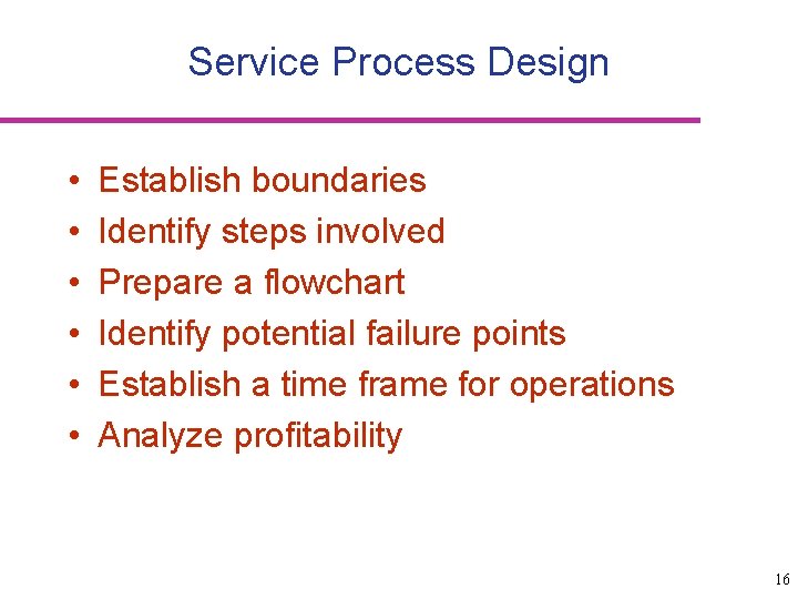 Service Process Design • • • Establish boundaries Identify steps involved Prepare a flowchart