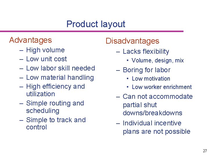 Product layout Advantages – – – High volume Low unit cost Low labor skill