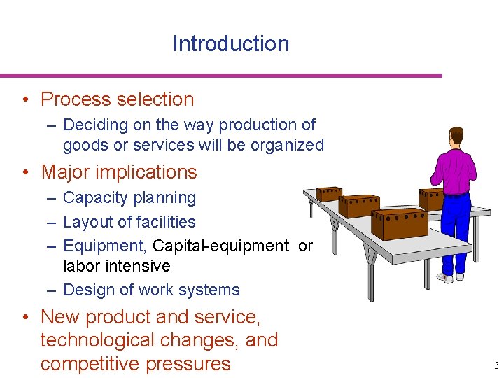 Introduction • Process selection – Deciding on the way production of goods or services
