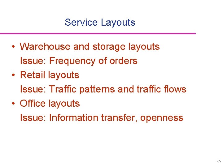 Service Layouts • Warehouse and storage layouts Issue: Frequency of orders • Retail layouts