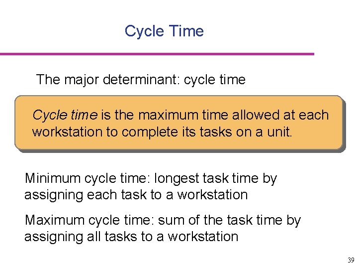 Cycle Time The major determinant: cycle time Cycle time is the maximum time allowed