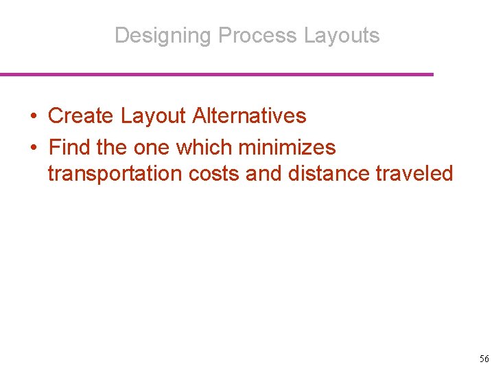 Designing Process Layouts • Create Layout Alternatives • Find the one which minimizes transportation