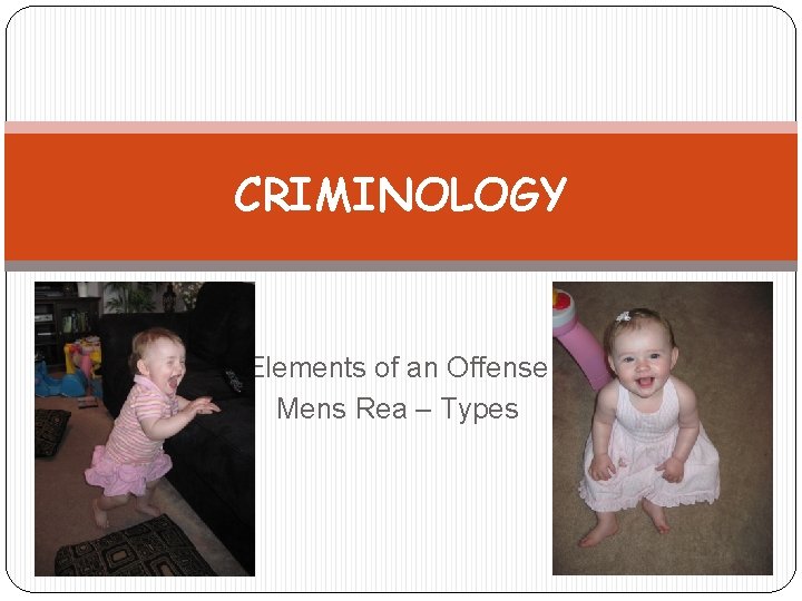 CRIMINOLOGY Elements of an Offense Mens Rea – Types 
