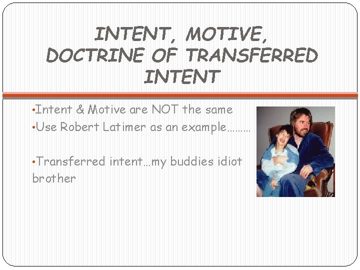 INTENT, MOTIVE, DOCTRINE OF TRANSFERRED INTENT • Intent & Motive are NOT the same