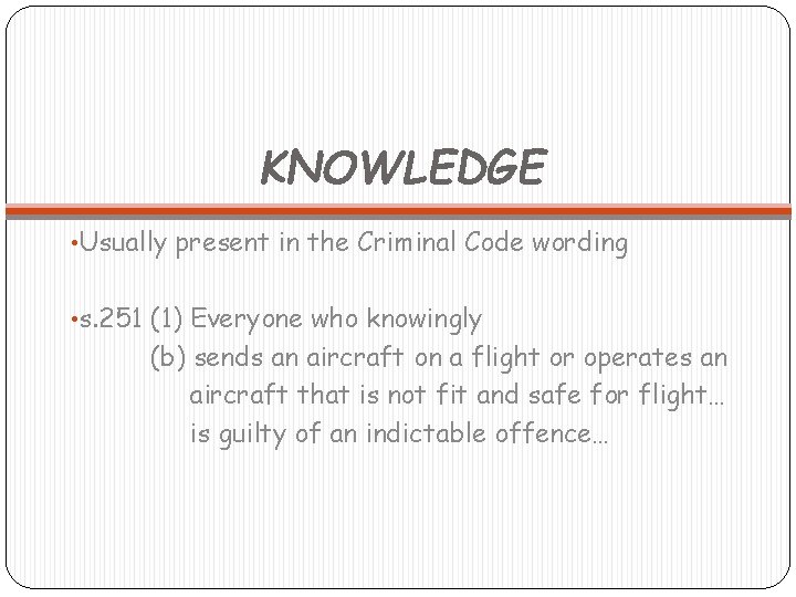 KNOWLEDGE • Usually present in the Criminal Code wording • s. 251 (1) Everyone
