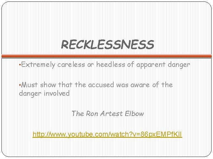 RECKLESSNESS • Extremely careless or heedless of apparent danger • Must show that the