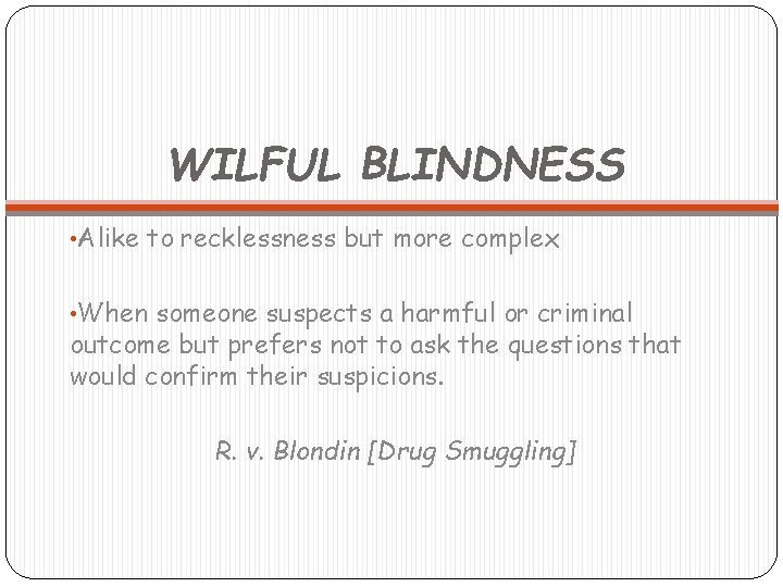 WILFUL BLINDNESS • Alike to recklessness but more complex • When someone suspects a