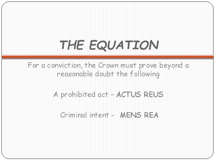 THE EQUATION For a conviction, the Crown must prove beyond a reasonable doubt the