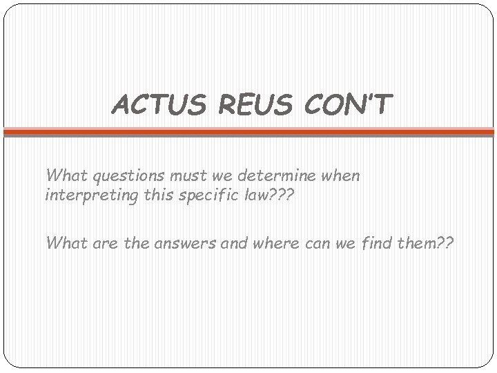 ACTUS REUS CON’T What questions must we determine when interpreting this specific law? ?