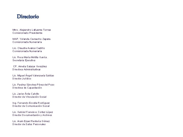 Directorio Mtro. Alejandro Lafuente Torres Comisionado Presidente MAP. Yolanda Camacho Zapata Comisionada Numeraria Lic.