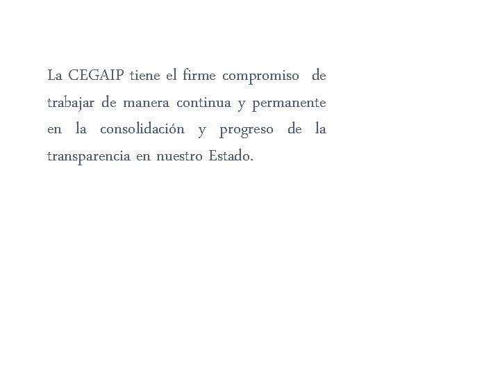 La CEGAIP tiene el firme compromiso de trabajar de manera continua y permanente en