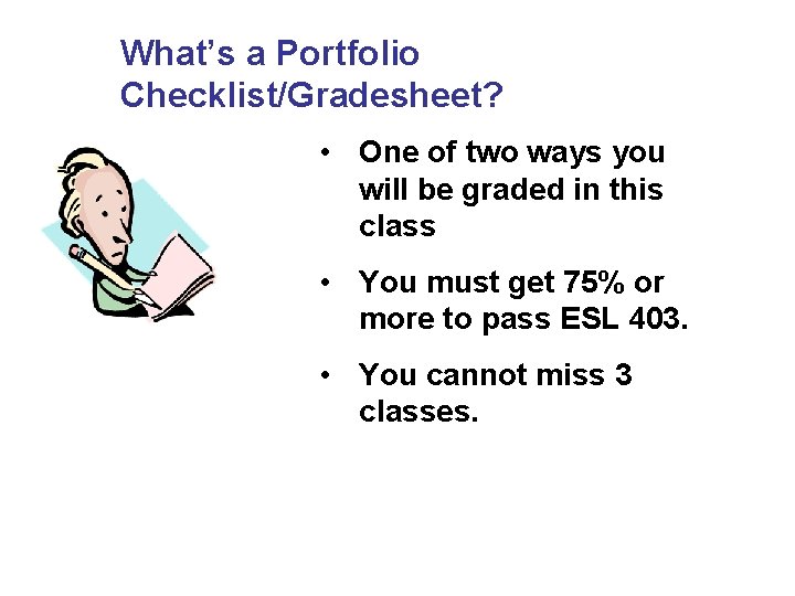 What’s a Portfolio Checklist/Gradesheet? • One of two ways you will be graded in