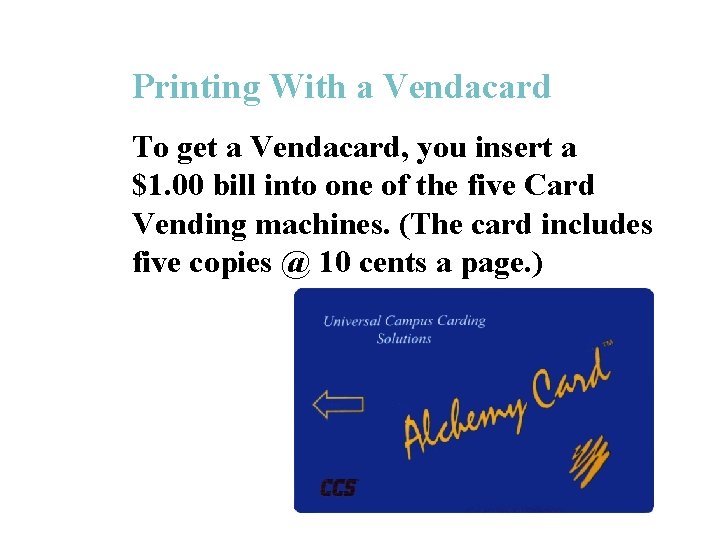 Printing With a Vendacard To get a Vendacard, you insert a $1. 00 bill