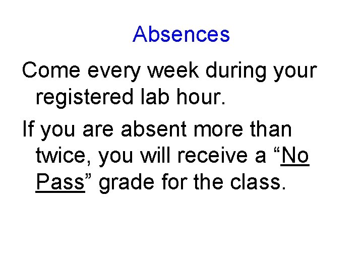 Absences Come every week during your registered lab hour. If you are absent more