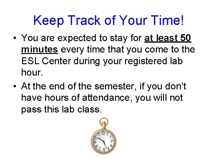 Keep Track of Your Time! • You are expected to stay for at least