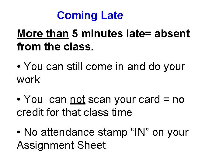 Coming Late More than 5 minutes late= absent from the class. • You can