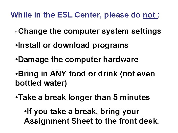 While in the ESL Center, please do not : • Change the computer system