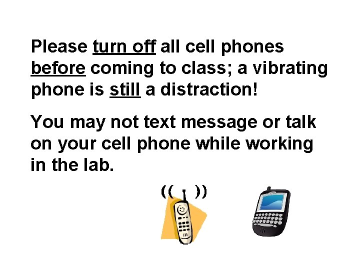 Please turn off all cell phones before coming to class; a vibrating phone is