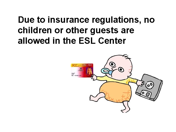 Due to insurance regulations, no children or other guests are allowed in the ESL
