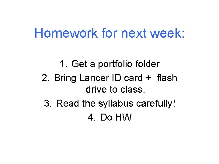 Homework for next week: 1. Get a portfolio folder 2. Bring Lancer ID card