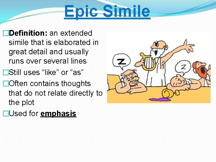 Epic Simile �Definition: an extended simile that is elaborated in great detail and usually