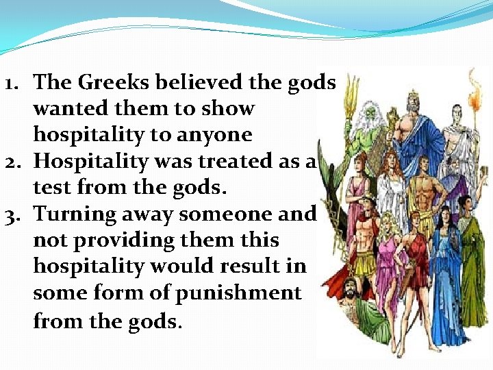 1. The Greeks believed the gods wanted them to show hospitality to anyone 2.