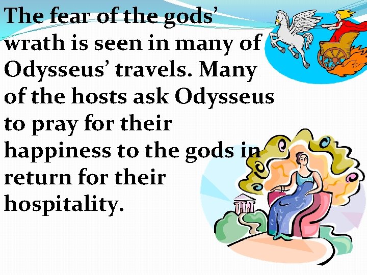 The fear of the gods’ wrath is seen in many of Odysseus’ travels. Many