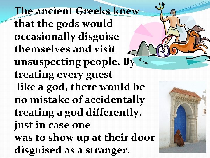 The ancient Greeks knew that the gods would occasionally disguise themselves and visit unsuspecting