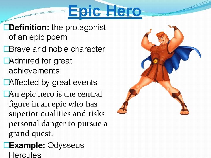 Epic Hero �Definition: the protagonist of an epic poem �Brave and noble character �Admired