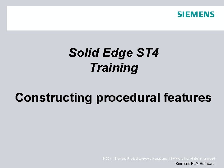 Solid Edge ST 4 Training Constructing procedural features © 2011. Siemens Product Lifecycle Management