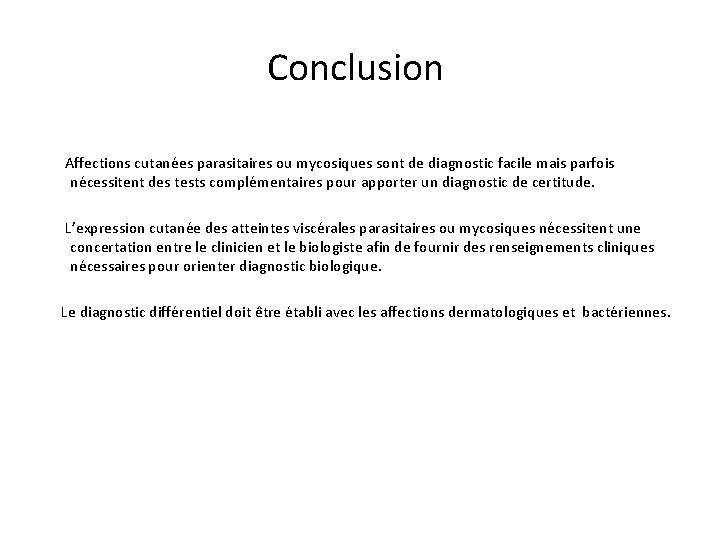 Conclusion Affections cutanées parasitaires ou mycosiques sont de diagnostic facile mais parfois nécessitent des