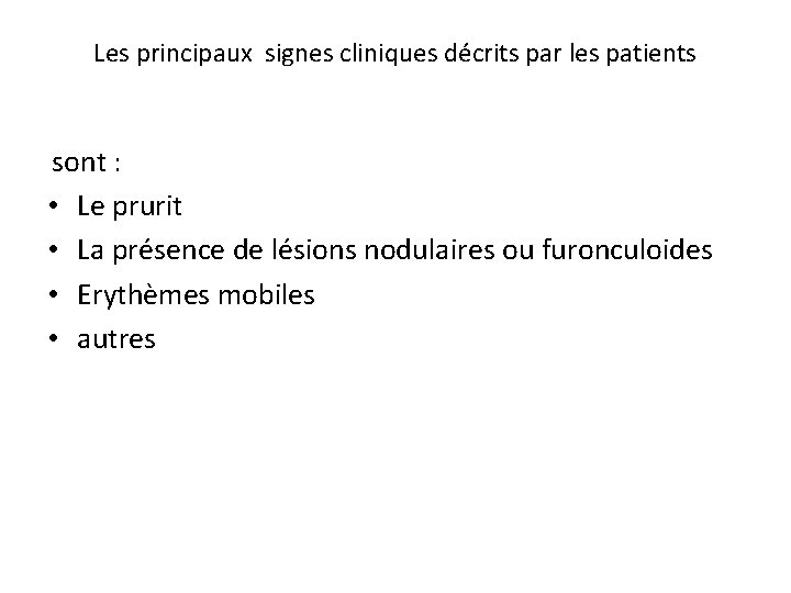 Les principaux signes cliniques décrits par les patients sont : • Le prurit •