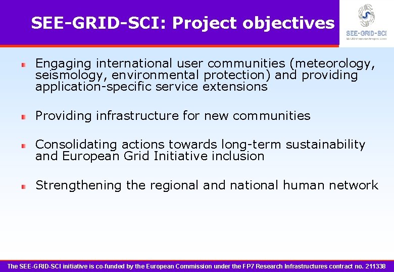 SEE-GRID-SCI: Project objectives Engaging international user communities (meteorology, seismology, environmental protection) and providing application-specific